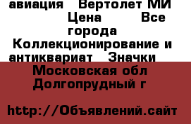 1.1) авиация : Вертолет МИ 1 - 1949 › Цена ­ 49 - Все города Коллекционирование и антиквариат » Значки   . Московская обл.,Долгопрудный г.